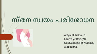 സ്തന സ്വയം പരിശ ോധന
Alfiya Muhsina. S
Fourth yr BSc.(N)
Govt.College of Nursing,
Alappuzha
 