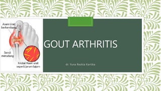 GOUT ARTHRITIS
dr. Yuna Rezkia Kartika
 
