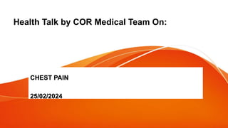Health Talk by COR Medical Team On:
CHEST PAIN
25/02/2024
 