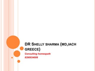 DR SHELLY SHARMA (MD,IACH
GREECE)
Consulting homeopath
8390034008
 