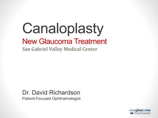 Canaloplasty
New Glaucoma Treatment
San Gabriel Valley Medical Center
Dr. David Richardson
Patient-Focused Ophthalmologist
 