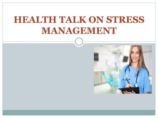 HEALTH TALK ON STRESS
MANAGEMENT
 