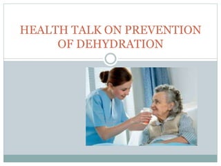 HEALTH TALK ON PREVENTION
OF DEHYDRATION
 
