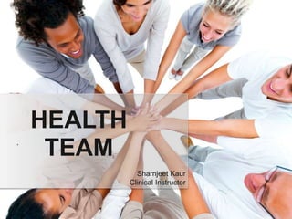 .
HEALTH
TEAM
Sharnjeet Kaur
Clinical Instructor
 