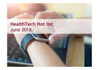HealthTech Hot list
June 2018
 