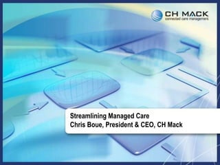 Streamlining Managed Care
Chris Boue, President & CEO, CH Mack
 
