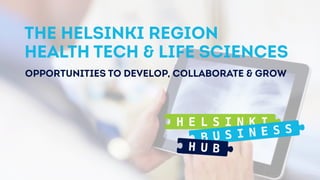 THE HELSINKI REGION
HEALTH TECH & LIFE SCIENCES
OPPORTUNITIES TO DEVELOP, COLLABORATE & GROW
Picture © Jussi Hellsten / Visit Helsinki
 