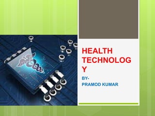 HEALTH
TECHNOLOG
Y
BY-
PRAMOD KUMAR
 