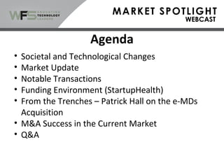 • Societal and Technological Changes
• Market Update
• Notable Transactions
• Funding Environment (StartupHealth)
• From the Trenches – Patrick Hall on the e-MDs
Acquisition
• M&A Success in the Current Market
• Q&A
Agenda
 