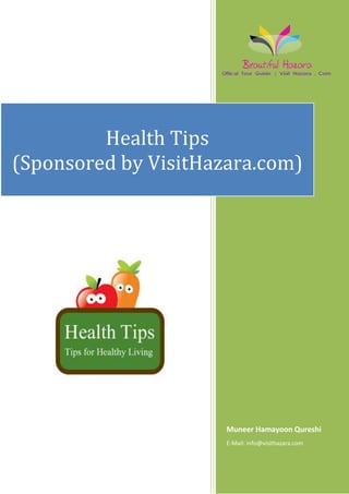 Health Tips
(Sponsored by VisitHazara.com)




                      Muneer Hamayoon Qureshi
                      E-Mail: info@visithazara.com
 
