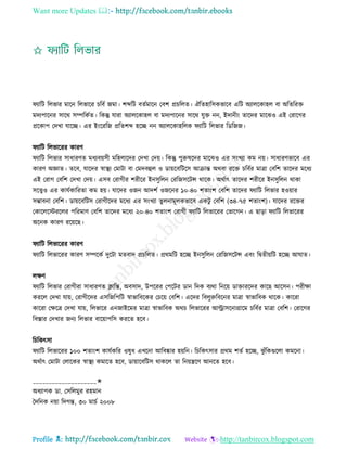 Want more Updates 
Profile : http://tanbircox.blogspot.com
যারি রেভার মারন রেভারর িরবি নমা। শব্দরি বেিমারন তবশ প্রিরেে। ঐরেহারিকভারব এরি অযােরকাহে বা অরেররি
মদযপারনর িারর িম্পরকিে। রকন্তু োরা অযােরকাহে বা মদযপারনর িারর েুি নন, ইদানীং োরদর মারঝও এই তরারগর
প্ররকাপ তদখা োরে। এর ইংরররন প্ররেশব্দ হরে নন অযােরকাহরেক যারি রেভার রডরনন।
যারি রেভাররর কারণ
যারি রেভার িাধারণে মধযবোিী মরহোরদর তদখা তদো। রকন্তু পুরুষরদর মারঝও এর িংখযা কম নো। িাধারণভারব এর
কারণ অজ্ঞাে। েরব, োরদর স্বাস্থ্য তমািা বা তমদবহুে ও ডাোরবরিরি আিান্ত অরবা ররি িরবির মাত্রা তবরশ োরদর মরধয
এই তরাগ তবরশ তদখা তদো। এিব তরাগীর শরীরর ইনিুরেন তররনিরিন্স রারক। অরিাৎ োরদর শরীরর ইনিুরেন রাকা
িরত্ত্বও এর কােিকাররো কম হো। োরদর ওনন আদশি ওনরনর ১০-৪০ শোংশ তবরশ োরদর যারি রেভার হওোার
িম্ভাবনা তবরশ। ডাোরবরিি তরাগীরদর মরধয এর িংখযা েুেনামূেকভারব একিু তবরশ )৩৪-৭৫ শোংশ(। োরদর ররির
তকারেরিররের পররমাণ তবরশ োরদর মরধয ২০-৪০ শোংশ তরাগী যারি রেভাররর তভারগন। এ োড়া যারি রেভাররর
অরনক কারণ ররোরে।
যারি রেভাররর কারণ
যারি রেভাররর কারণ িম্পরকি দুরিা মেবাদ প্রিরেে। প্ররমরি হরে ইনিুরেন তররনিরিন্স এবং রদ্বেীোরি হরে আ াে।
েক্ষণ
যারি রেভার তরাগীরা িাধারণে িারন্ত, অবিাদ, উপররর তপরির ডান রদক বযরা রনরো ডািাররদর কারে আরিন। পরীক্ষা
কররে তদখা োো, তরাগীরদর এিরনরপরি স্বাভারবরকর তিরো তবরশ। এরদর রবেুরুরবরনর মাত্রা স্বাভারবক রারক। কাররা
কাররা তক্ষরত্র তদখা োো, রেভারর এননাইরমর মাত্রা স্বাভারবক অরি রেভাররর আল্ট্রািরনাগ্রারম িরবির মাত্রা তবরশ। তরারগর
রবিার তদখার ননয রেভার বারোাপরি কররে হরব।
রিরকৎিা
যারি রেভাররর ১০০ শোংশ কােিকরর ওষুধ এখরনা আরবষ্কার হোরন। রিরকৎিার প্ররম শেি হরে, ঝু াঁরকগুরো কমরনা।
অরিাৎ তমািা তোরকর স্বাস্থ্য কমারে হরব, ডাোারবরিি রাকরে ো রনোেরণ আনরে হরব।
____________________✬
অধযাপক ডা. তিরেমুর রহমান
মদরনক নোা রদগন্ত, ৩০ মািি ২০০৮
 