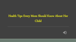 Health Tips Every Mom Should Know About Her
Child
 