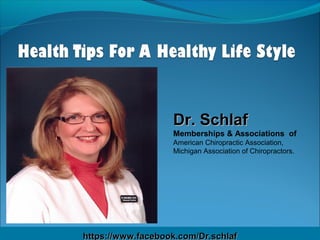 https://www.facebook.com/Dr.schlaf
https://www.facebook.com/Dr.schlafhttps://www.facebook.com/Dr.schlaf
Dr. SchlafDr. Schlaf
Memberships & Associations  of
American Chiropractic Association,
Michigan Association of Chiropractors.
 