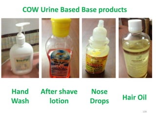 139
COW Urine Based Base products
Hand
Wash
After shave
lotion
Nose
Drops Hair Oil
 