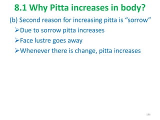 8.1 Why Pitta increases in body?
(b) Second reason for increasing pitta is “sorrow”
Due to sorrow pitta increases
Face lustre goes away
Whenever there is change, pitta increases
180
 