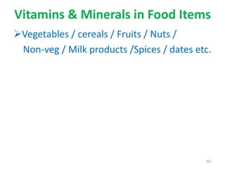 Vitamins & Minerals in Food Items
Vegetables / cereals / Fruits / Nuts /
Non-veg / Milk products /Spices / dates etc.
262
 