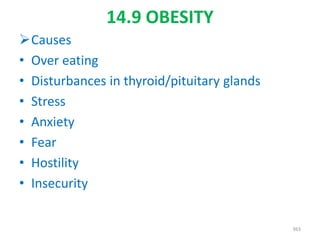 14.9 OBESITY
Causes
• Over eating
• Disturbances in thyroid/pituitary glands
• Stress
• Anxiety
• Fear
• Hostility
• Insecurity
363
 