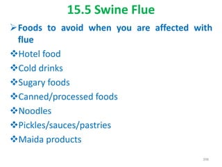15.5 Swine Flue
Foods to avoid when you are affected with
flue
Hotel food
Cold drinks
Sugary foods
Canned/processed foods
Noodles
Pickles/sauces/pastries
Maida products
398
 