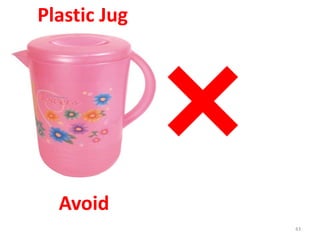 43
Avoid
Plastic Jug
 