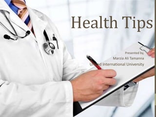 Health Tips
Presented by,
Marzia Ali Tamanna
United International University
 