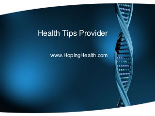 Health Tips Provider
www.HopingHealth.com
 