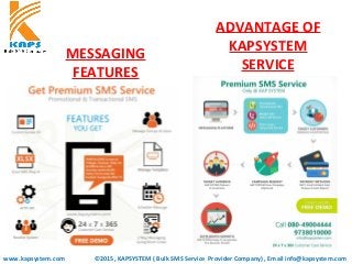 MESSAGING
FEATURES
www.kapsystem.com
ADVANTAGE OF
KAPSYSTEM
SERVICE
©2015, KAPSYSTEM ( Bulk SMS Service Provider Company) ...