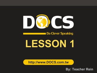 http://www.DOCS.com.tw
LESSON 1
By: Teacher Rein
 