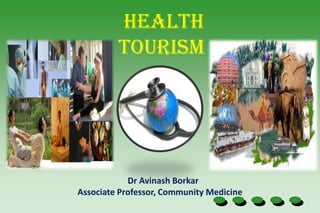 Dr Avinash Borkar
Associate Professor, Community Medicine
HEALTH
TOURISM
 