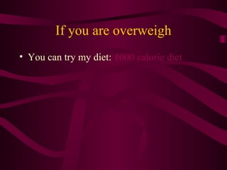 If you are overweigh
• You can try my diet: 1000 calorie diet
 