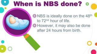Where is NBS available?
◎NBS is available in hospitals,
lying-ins, rural health units,
health centers, and some
private cl...