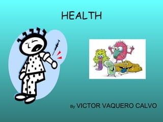 HEALTH




 By   VICTOR VAQUERO CALVO
 