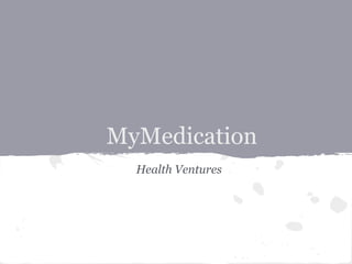 MyMedication
  Health Ventures
 