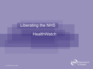 Liberating the NHS HealthWatch DH GATEWAY REF 16419 