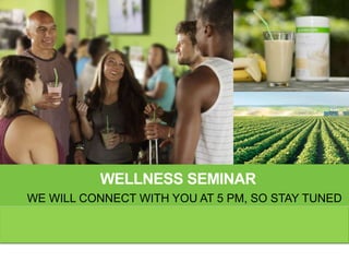 WELLNESS SEMINAR
WE WILL CONNECT WITH YOU AT 5 PM, SO STAY TUNED
 