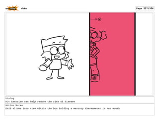 Dialog
KO: Exercise can help reduce the risk of disease
Action Notes
Enid slides into view within the box holding a mercury thermometer in her mouth
okko Page 257/306
 