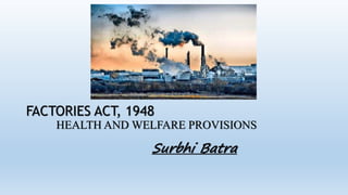 FACTORIES ACT, 1948
HEALTH AND WELFARE PROVISIONS
Surbhi Batra
 