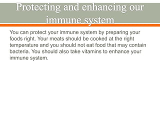You can protect your immune system by preparing your
foods right. Your meats should be cooked at the right
temperature and...