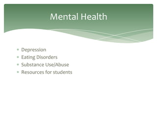 Mental Health


Depression
Eating Disorders
Substance Use/Abuse
Resources for students
 