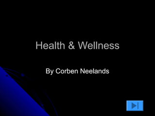 Health & Wellness

  By Corben Neelands
 