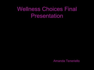 Wellness Choices Final Presentation Amanda Teneriello 