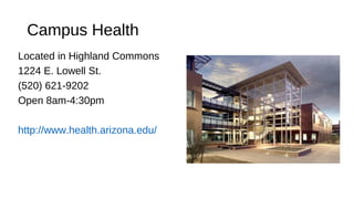 Campus Health
Located in Highland Commons
1224 E. Lowell St.
(520) 621-9202
Open 8am-4:30pm
http://www.health.arizona.edu/
 