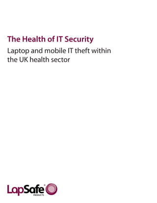 The Health of IT Security
Laptop and mobile IT theft within
the UK health sector




                                    Page 1
 