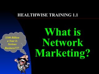 What is Network Marketing? $100 Billion a Year Is Serious Business???   HEALTHWISE TRAINING 1.1 