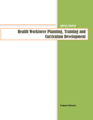 BPH/MPH
Prabesh Ghimire
Health Workforce Planning, Training and
Curriculum Development
 