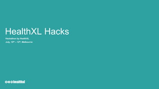 HealthXL Hacks
Hackathon by HealthXL
July, 10th – 12th, Melbourne
 