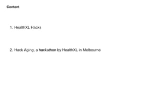 Content
1. HealthXL Hacks
2. Hack Aging, a hackathon by HealthXL in Melbourne
 