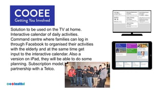 Solution to be used on the TV at home.
Interactive calendar of daily activities.
Command centre where families can log in
...