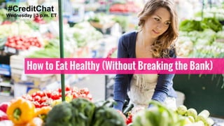 #CreditChat 
Wednesday | 3 p.m. ET 
How to Eat Healthy (Without Breaking the Bank) 
 