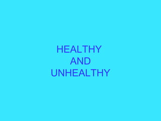 HEALTHY
AND
UNHEALTHY
 