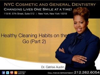 Healthy Cleaning Habits on the
Go (Part 2)

Dr. Catrise Austin

 